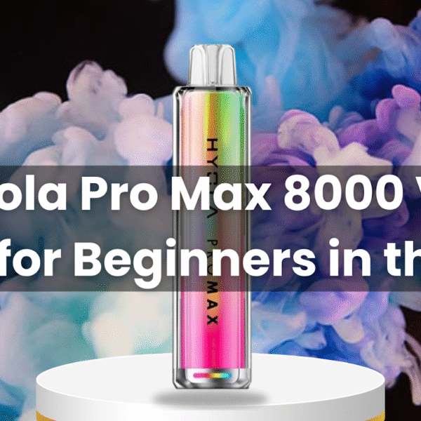 Is Hyola Pro Max 8000 Vape Good for Beginners in the UK?